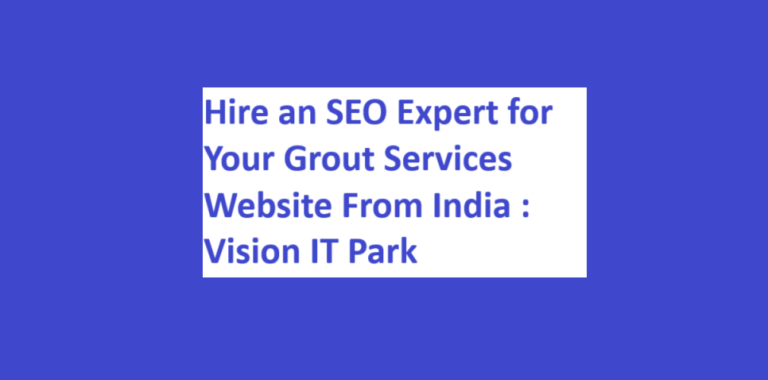 Hire an SEO Expert for Your Grout Services Website From India : Vision IT Park